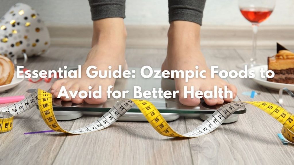 Essential Guide: Ozempic Foods to Avoid for Better Health