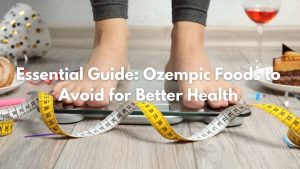 Essential Guide: Ozempic Foods to Avoid for Better Health