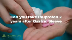 Can you take Ibuprofen 2 years after Gastric Sleeve in LA, CA