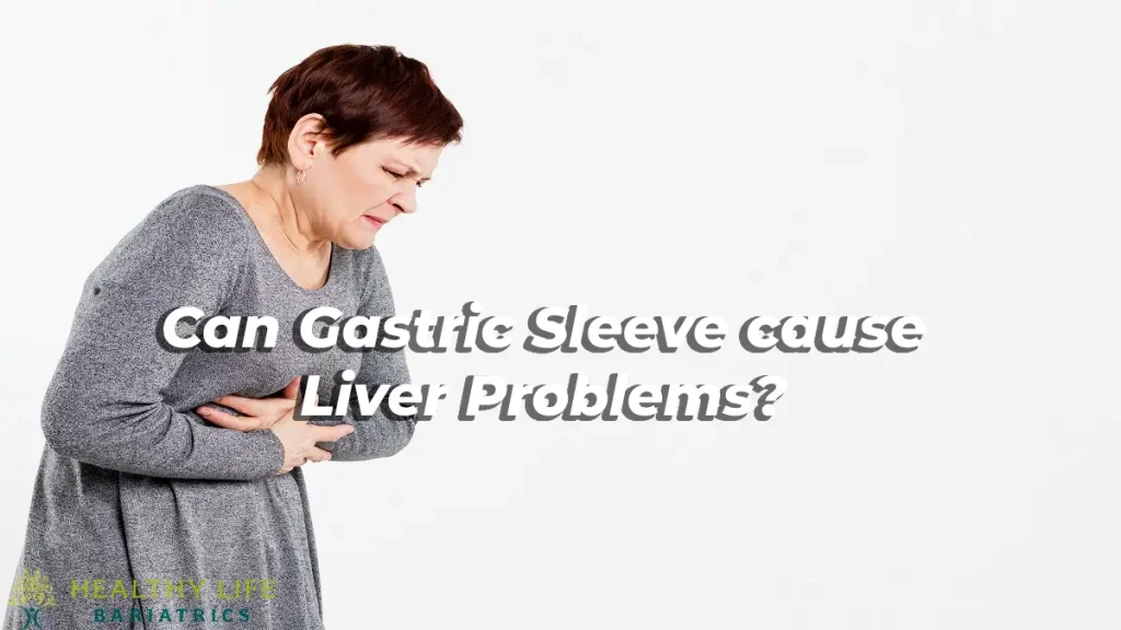 Can Gastric Sleeve cause Liver Problems LA, CA